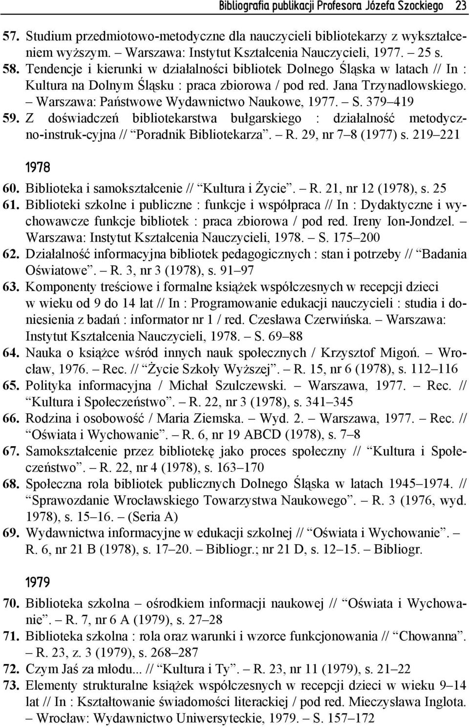 Warszawa: Państwowe Wydawnictwo Naukowe, 1977. S. 379 419 59. Z doświadczeń bibliotekarstwa bułgarskiego : działalność metodycz- // Poradnik Bibliotekarza. R. 29, nr 7 8 (1977) s.