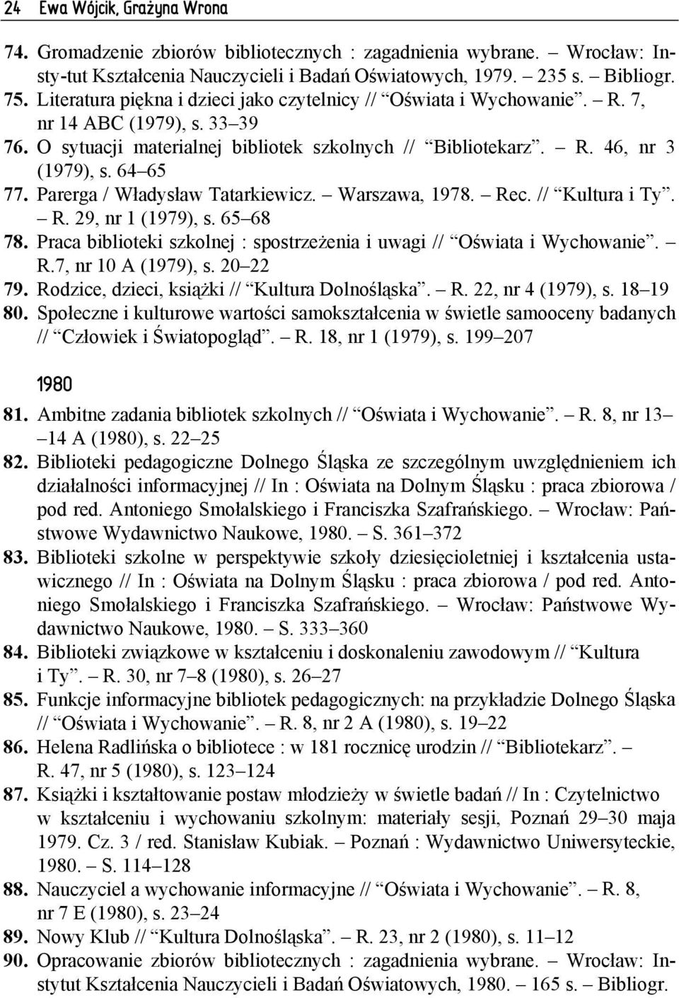 Parerga / Władysław Tatarkiewicz. Warszawa, 1978. Rec. // Kultura i Ty. R. 29, nr 1 (1979), s. 65 68 78. Praca biblioteki szkolnej : spostrzeżenia i uwagi // Oświata i Wychowanie. R.7, nr 10 A (1979), s.