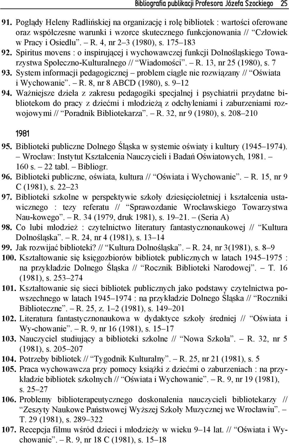 175 183 92. Spiritus movens : o inspirującej i wychowawczej funkcji Dolnośląskiego Towarzystwa Społeczno-Kulturalnego // Wiadomości. R. 13, nr 25 (1980), s. 7 93.