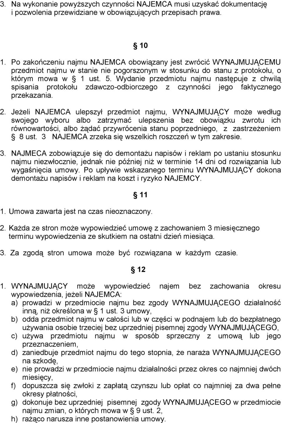 Wydanie przedmiotu najmu następuje z chwilą spisania protokołu zdawczo-odbiorczego z czynności jego faktycznego przekazania. 2.