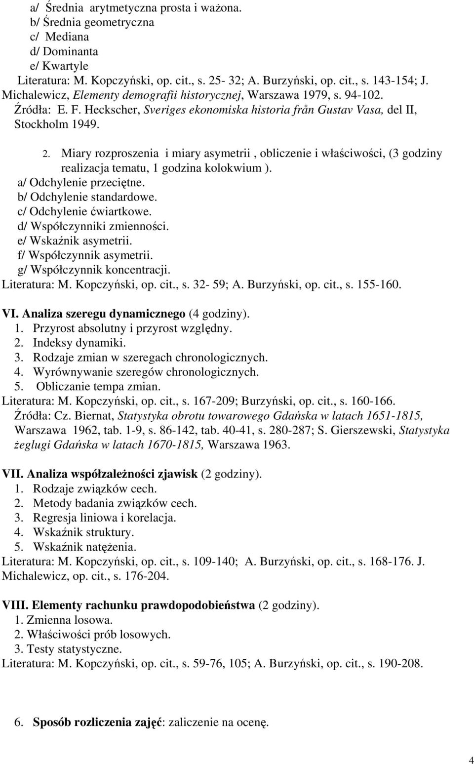 Miary rozproszenia i miary asymetrii, obliczenie i właściwości, (3 godziny realizacja tematu, 1 godzina kolokwium ). a/ Odchylenie przeciętne. b/ Odchylenie standardowe. c/ Odchylenie ćwiartkowe.