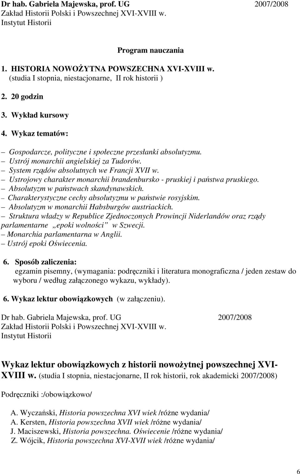 Ustrój monarchii angielskiej za Tudorów. System rządów absolutnych we Francji XVII w. Ustrojowy charakter monarchii brandenbursko - pruskiej i państwa pruskiego. Absolutyzm w państwach skandynawskich.