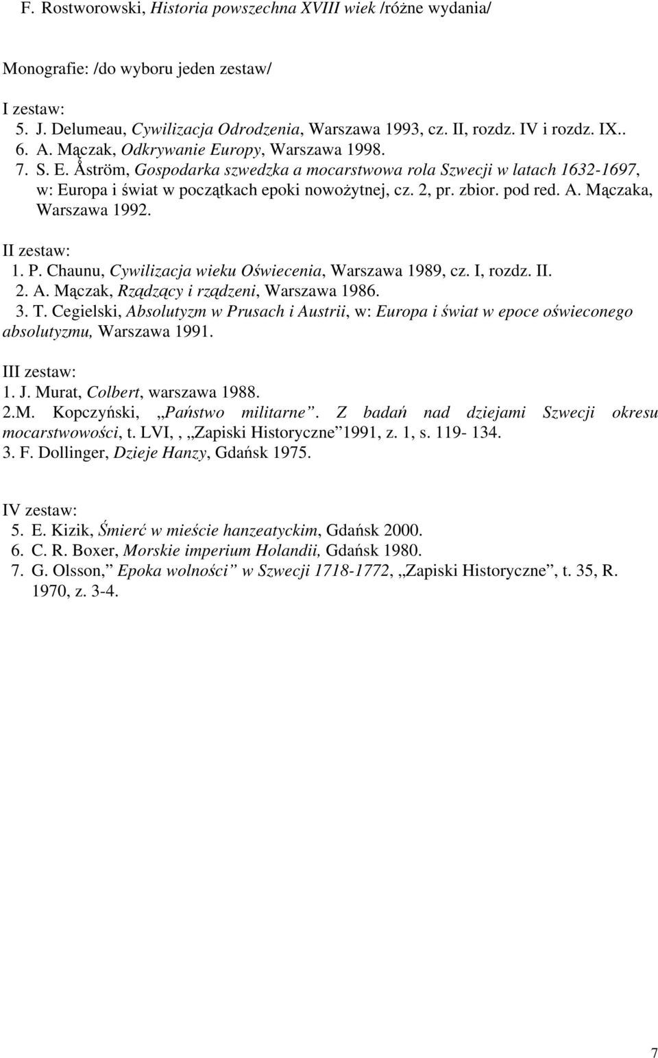 pod red. A. Mączaka, Warszawa 1992. II zestaw: 1. P. Chaunu, Cywilizacja wieku Oświecenia, Warszawa 1989, cz. I, rozdz. II. 2. A. Mączak, Rządzący i rządzeni, Warszawa 1986. 3. T.