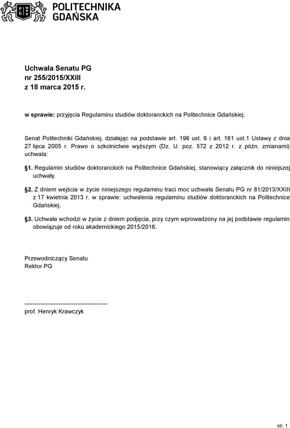 Regulamin studiów doktoranckich na Politechnice Gdańskiej, stanowiący załącznik do niniejszej uchwały. 2.