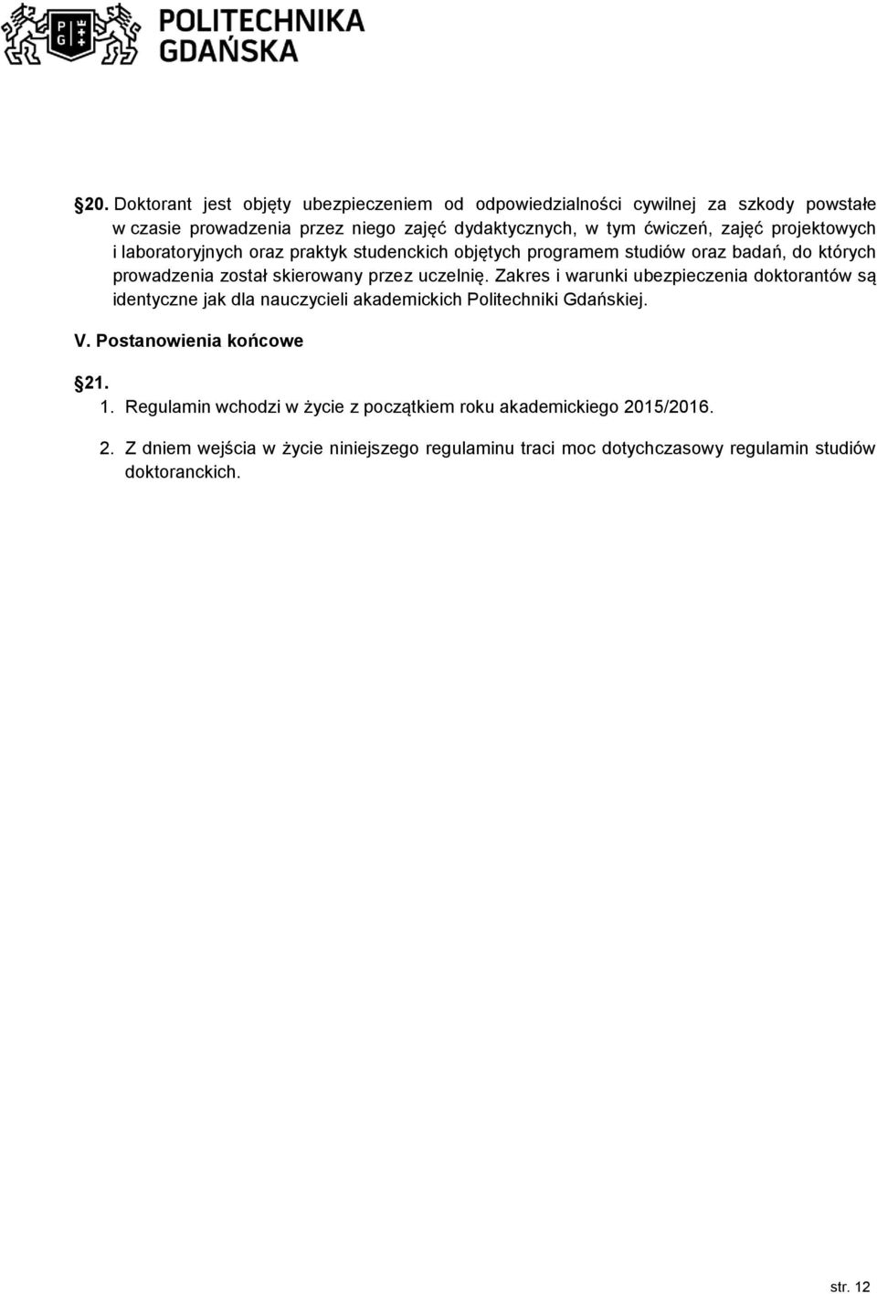 Zakres i warunki ubezpieczenia doktorantów są identyczne jak dla nauczycieli akademickich Politechniki Gdańskiej. V. Postanowienia końcowe 21. 1.