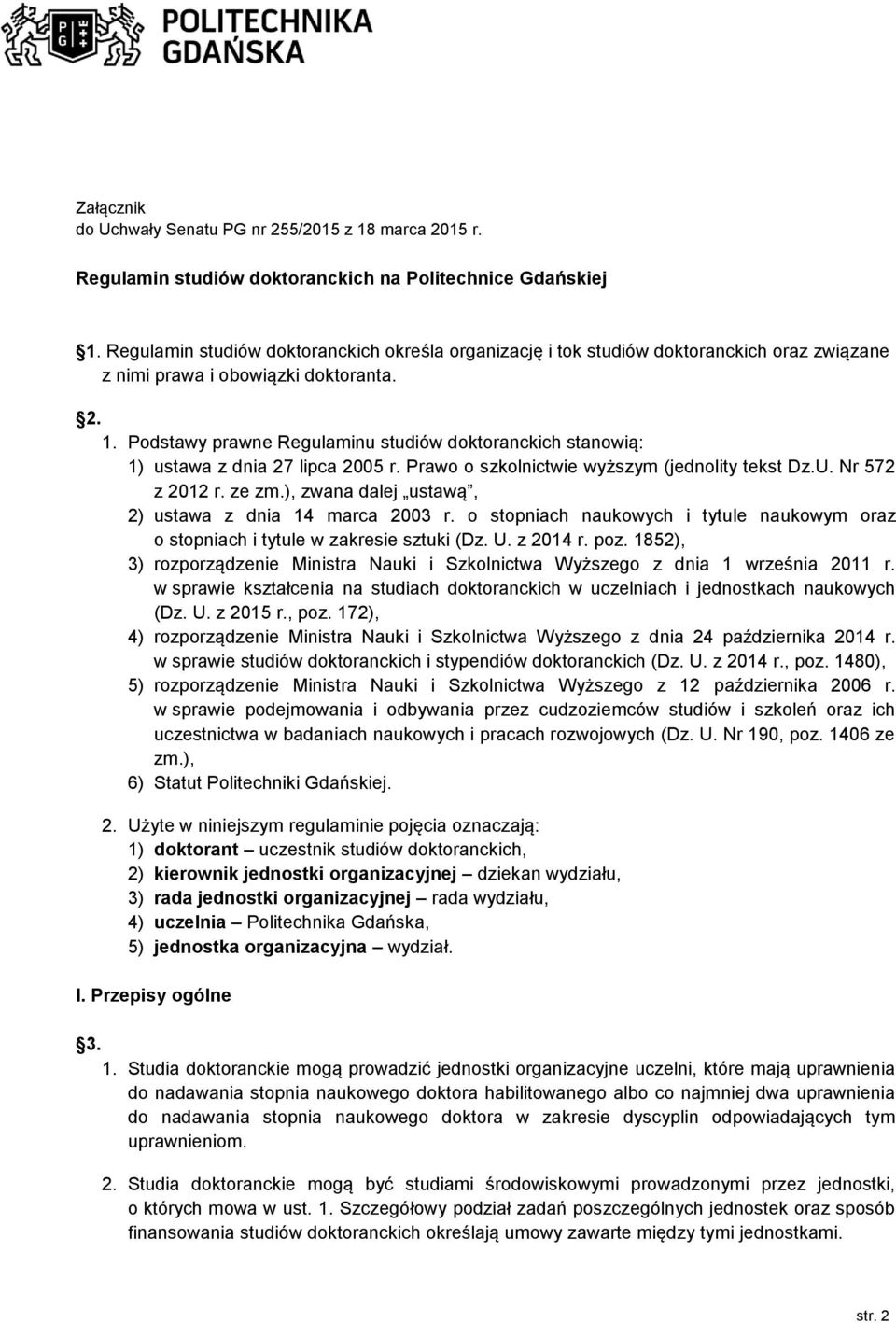 Podstawy prawne Regulaminu studiów doktoranckich stanowią: 1) ustawa z dnia 27 lipca 2005 r. Prawo o szkolnictwie wyższym (jednolity tekst Dz.U. Nr 572 z 2012 r. ze zm.