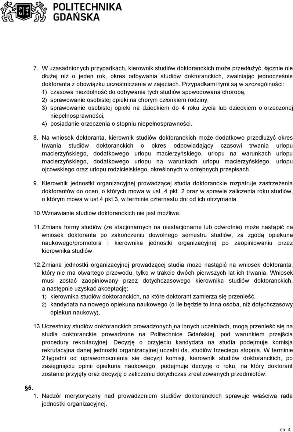 Przypadkami tymi są w szczególności: 1) czasowa niezdolność do odbywania tych studiów spowodowana chorobą, 2) sprawowanie osobistej opieki na chorym członkiem rodziny, 3) sprawowanie osobistej opieki