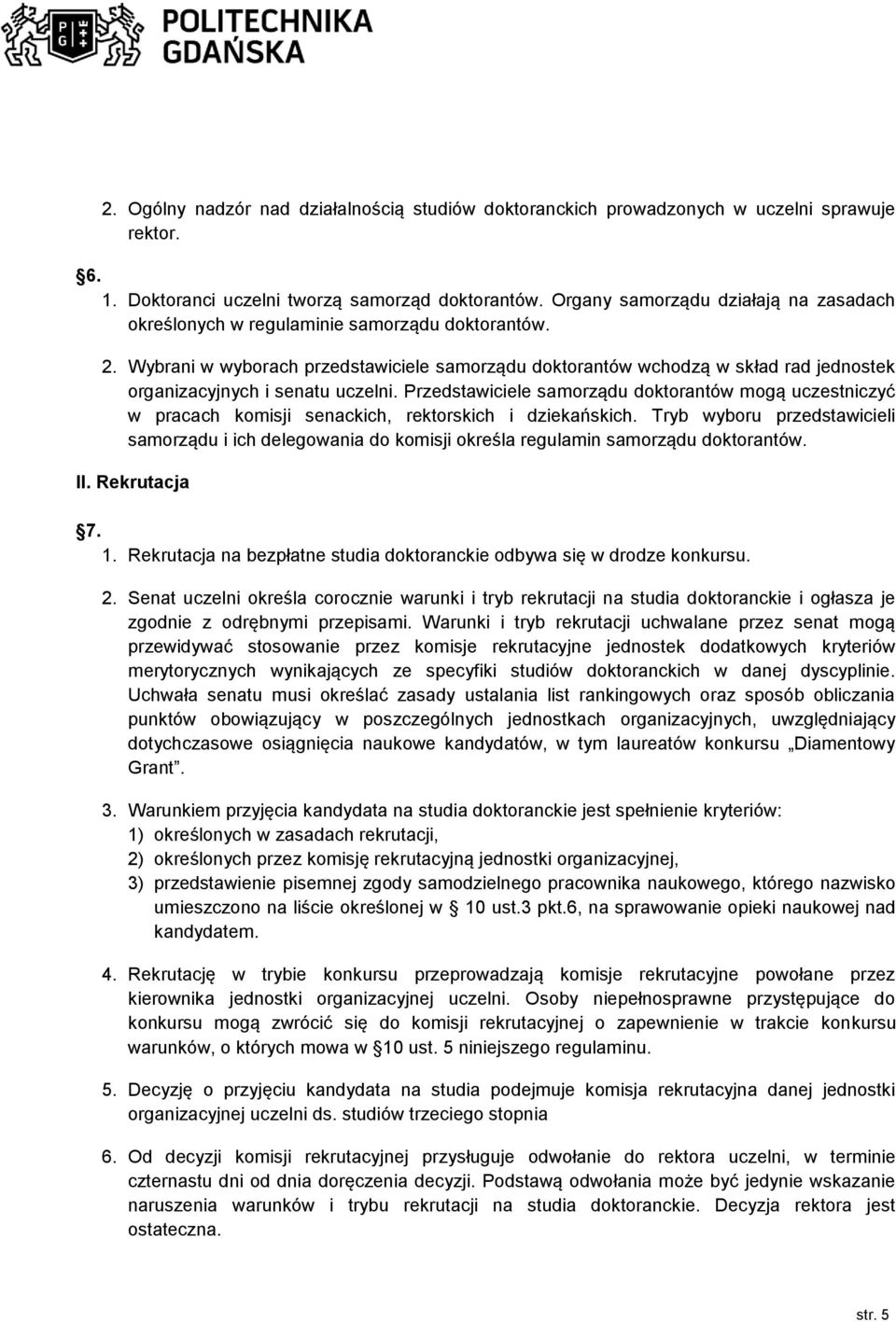 Wybrani w wyborach przedstawiciele samorządu doktorantów wchodzą w skład rad jednostek organizacyjnych i senatu uczelni.