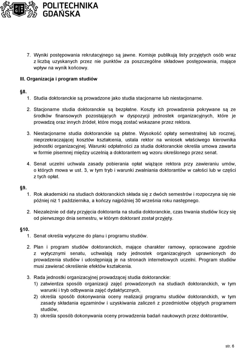 Koszty ich prowadzenia pokrywane są ze środków finansowych pozostających w dyspozycji jednostek organizacyjnych, które je prowadzą oraz innych źródeł, które mogą zostać wskazane przez rektora. 3.