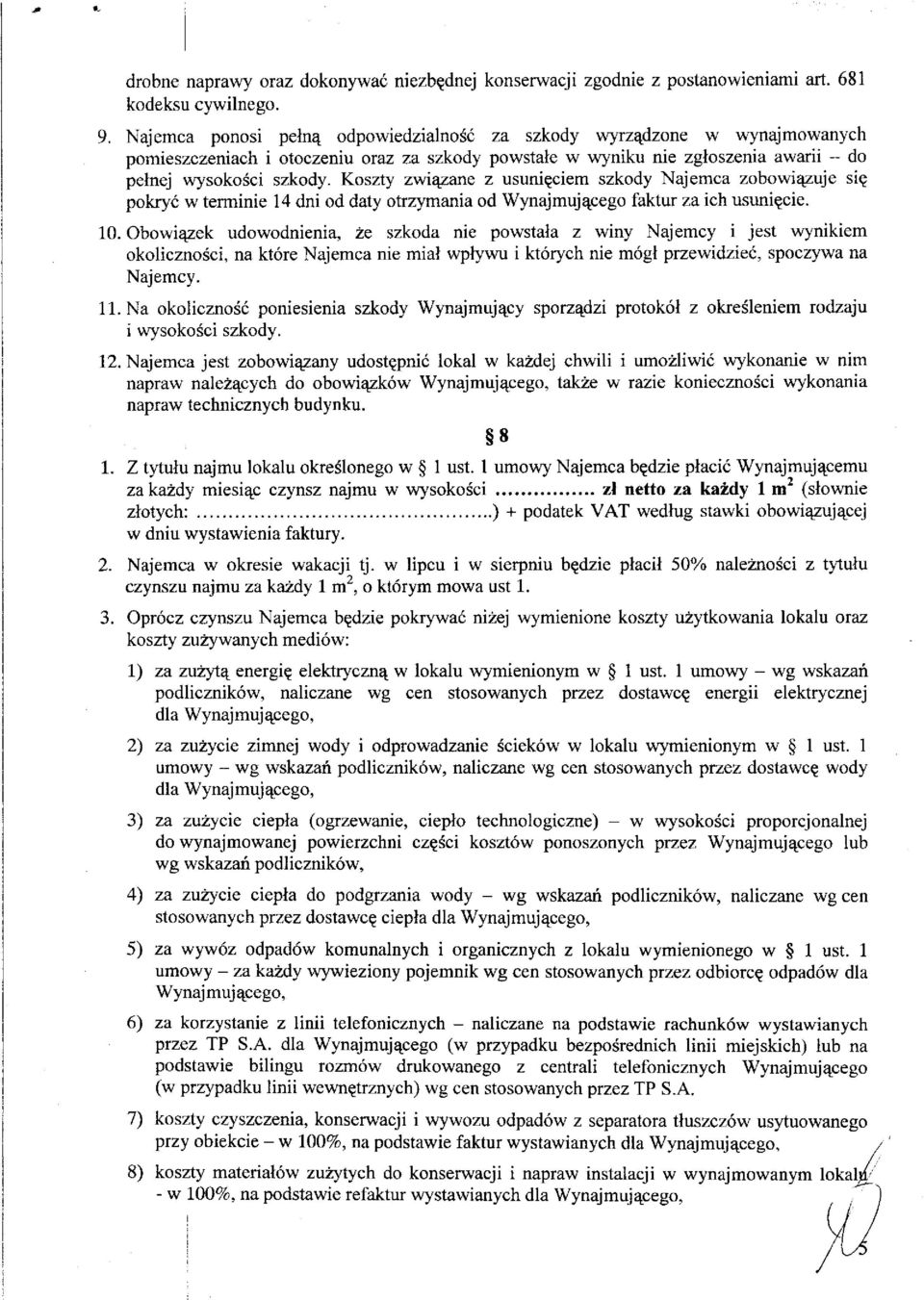 Koszty związane z usunięciem szkody Najemca zobowiązuje się pokryć w terminie 14 dni od daty otrzymania od Wynajmującego faktur za ich usunięcie. 10.