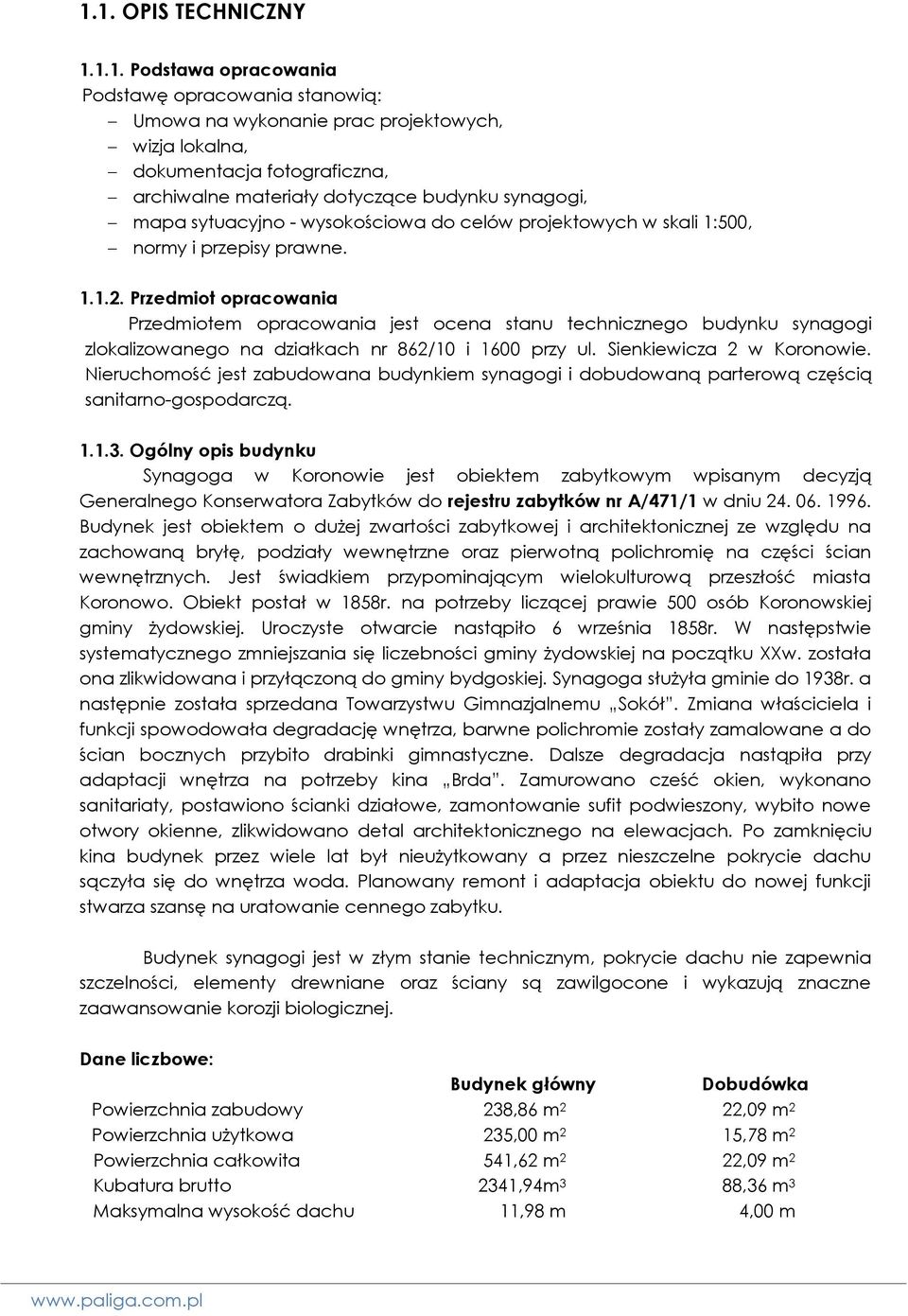 Przedmiot opracowania Przedmiotem opracowania jest ocena stanu technicznego budynku synagogi zlokalizowanego na działkach nr 862/10 i 1600 przy ul. Sienkiewicza 2 w Koronowie.