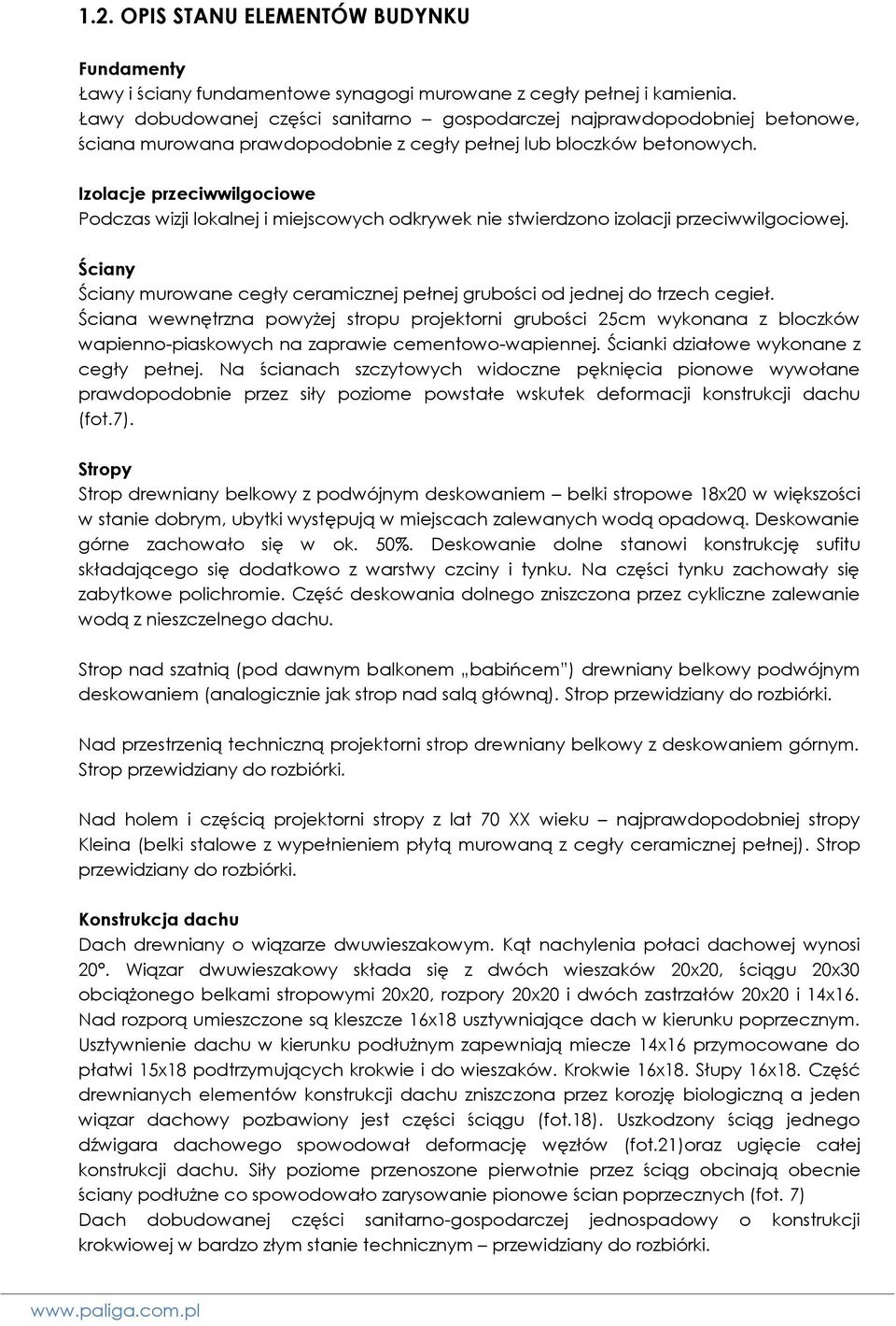 Izolacje przeciwwilgociowe Podczas wizji lokalnej i miejscowych odkrywek nie stwierdzono izolacji przeciwwilgociowej.