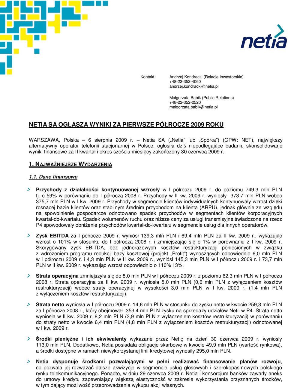 Netia SA ( Netia lub Spółka ) (GPW: NET), największy alternatywny operator telefonii stacjonarnej w Polsce, ogłosiła dziś niepodlegające badaniu skonsolidowane wyniki finansowe za II kwartał i okres