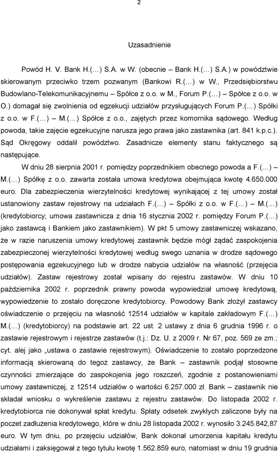 ( ) Spółce z o.o., zajętych przez komornika sądowego. Według powoda, takie zajęcie egzekucyjne narusza jego prawa jako zastawnika (art. 841 k.p.c.). Sąd Okręgowy oddalił powództwo.