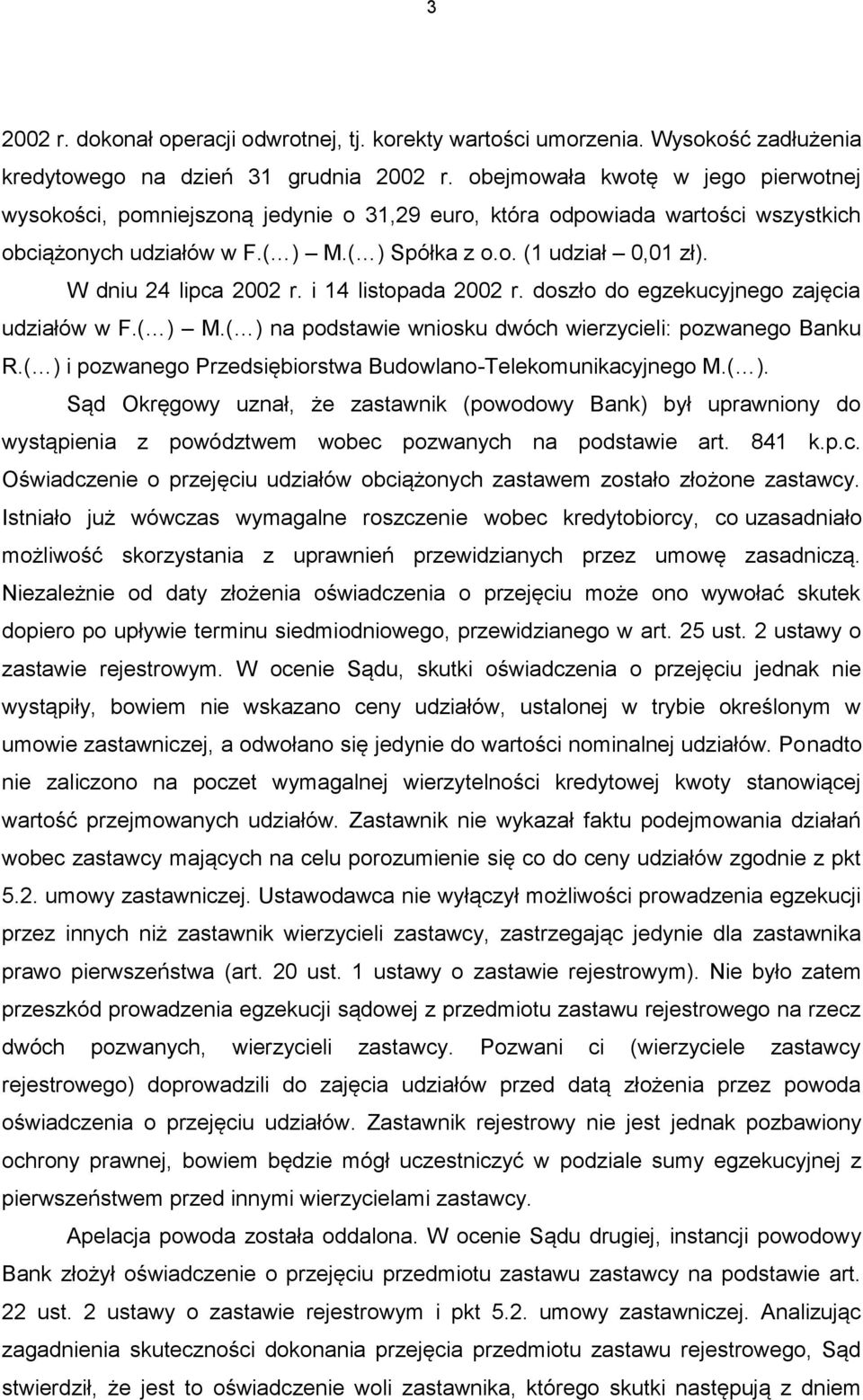 W dniu 24 lipca 2002 r. i 14 listopada 2002 r. doszło do egzekucyjnego zajęcia udziałów w F.( ) M.( ) na podstawie wniosku dwóch wierzycieli: pozwanego Banku R.