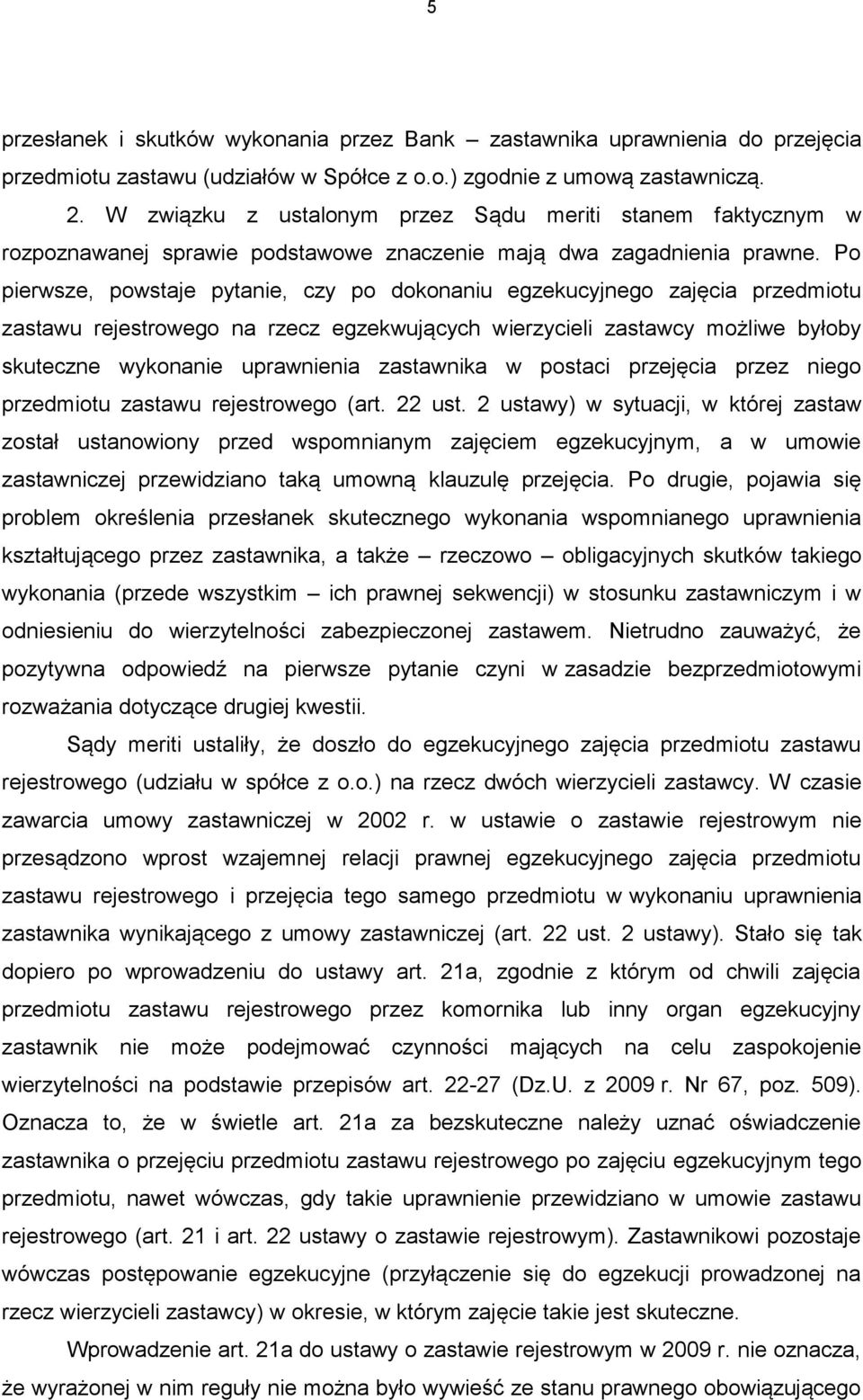 Po pierwsze, powstaje pytanie, czy po dokonaniu egzekucyjnego zajęcia przedmiotu zastawu rejestrowego na rzecz egzekwujących wierzycieli zastawcy możliwe byłoby skuteczne wykonanie uprawnienia