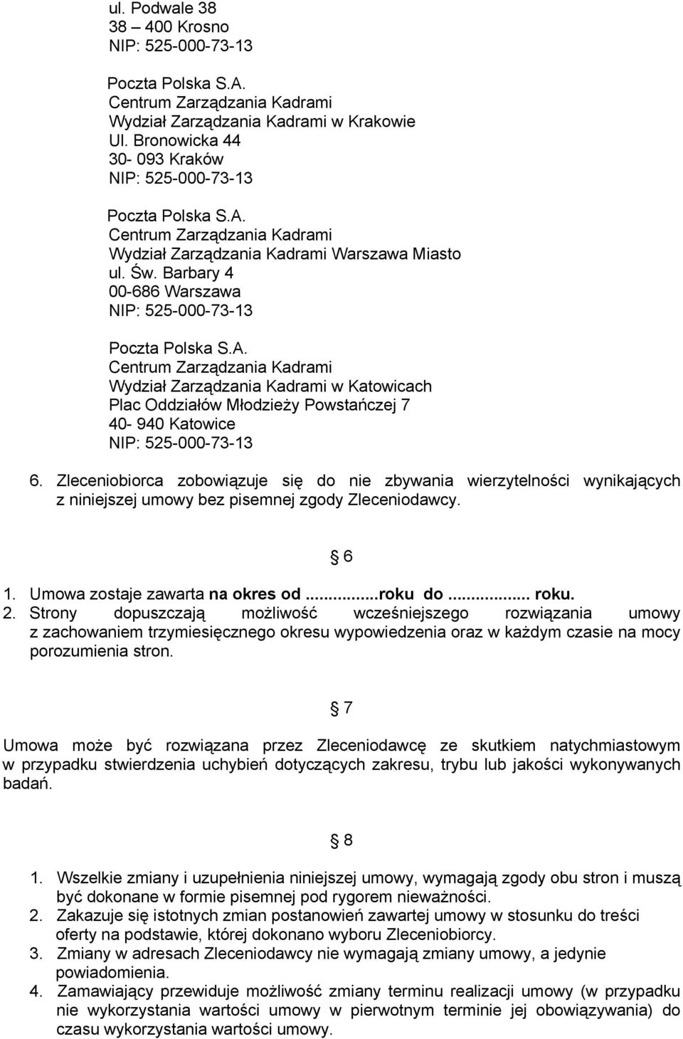 Zleceniobiorca zobowiązuje się do nie zbywania wierzytelności wynikających z niniejszej umowy bez pisemnej zgody Zleceniodawcy. 6 1. Umowa zostaje zawarta na okres od...roku do... roku. 2.