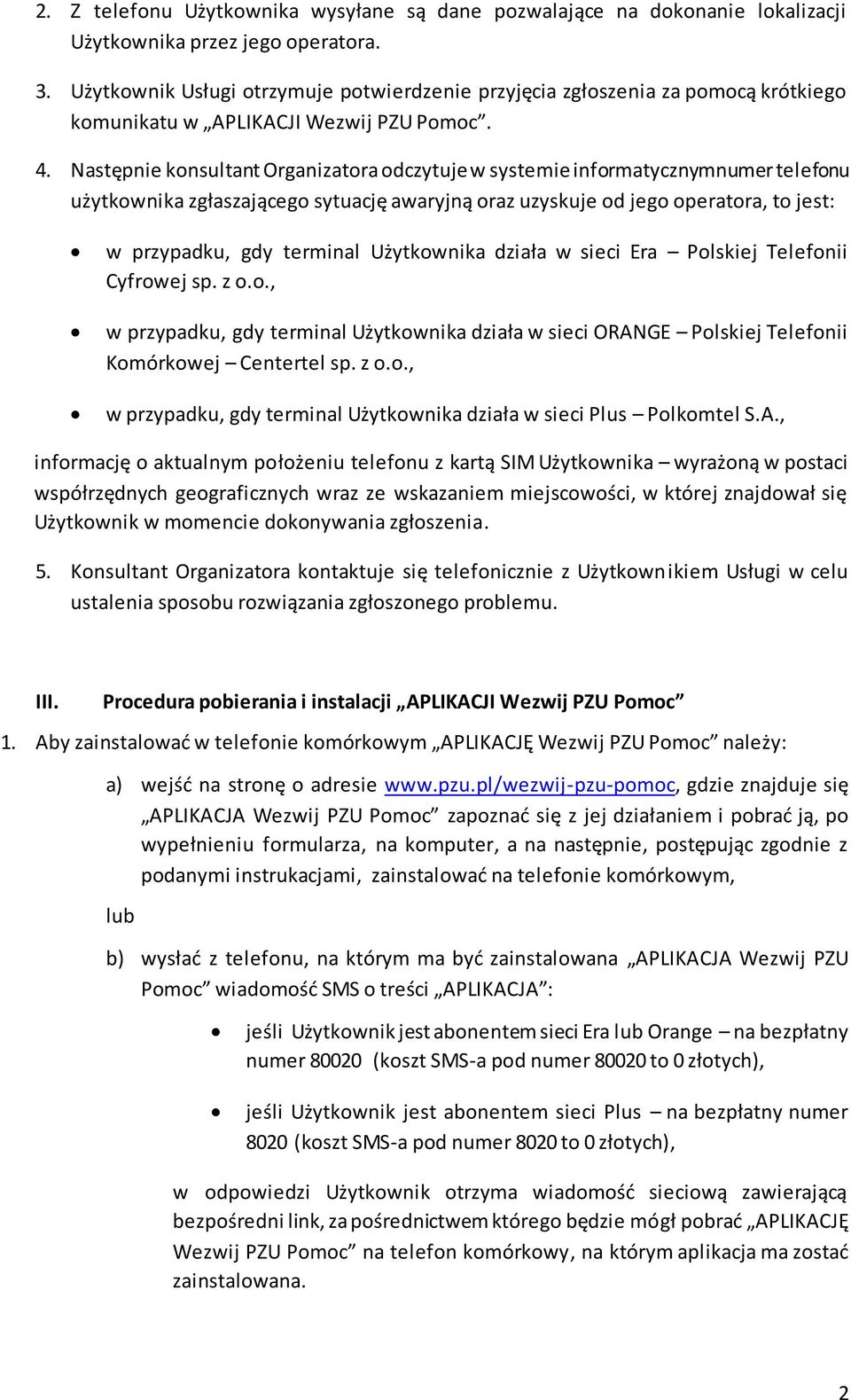 Następnie konsultant Organizatora odczytuje w systemie informatycznymnumer telefonu użytkownika zgłaszającego sytuację awaryjną oraz uzyskuje od jego operatora, to jest: w przypadku, gdy terminal