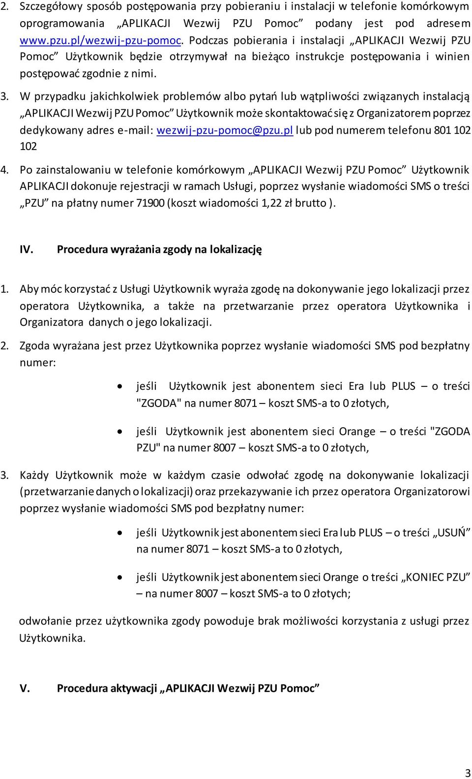 W przypadku jakichkolwiek problemów albo pytao lub wątpliwości związanych instalacją APLIKACJI Wezwij PZU Pomoc Użytkownik może skontaktowad się z Organizatorem poprzez dedykowany adres e-mail: