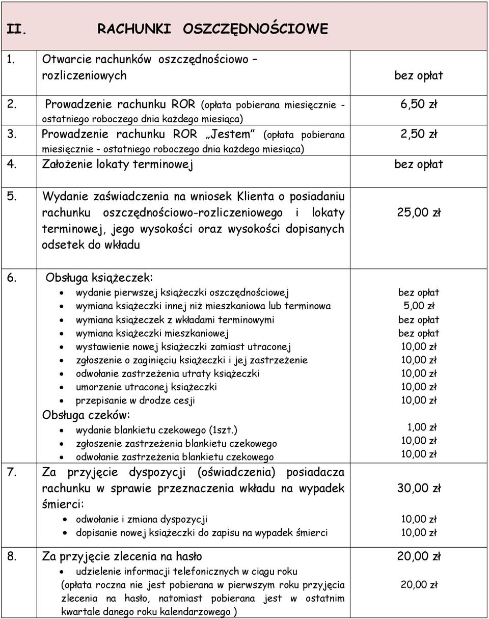 Wydanie zaświadczenia na wniosek Klienta o posiadaniu rachunku oszczędnościowo-rozliczeniowego i lokaty terminowej, jego wysokości oraz wysokości dopisanych odsetek do wkładu 25,00 zł 6.