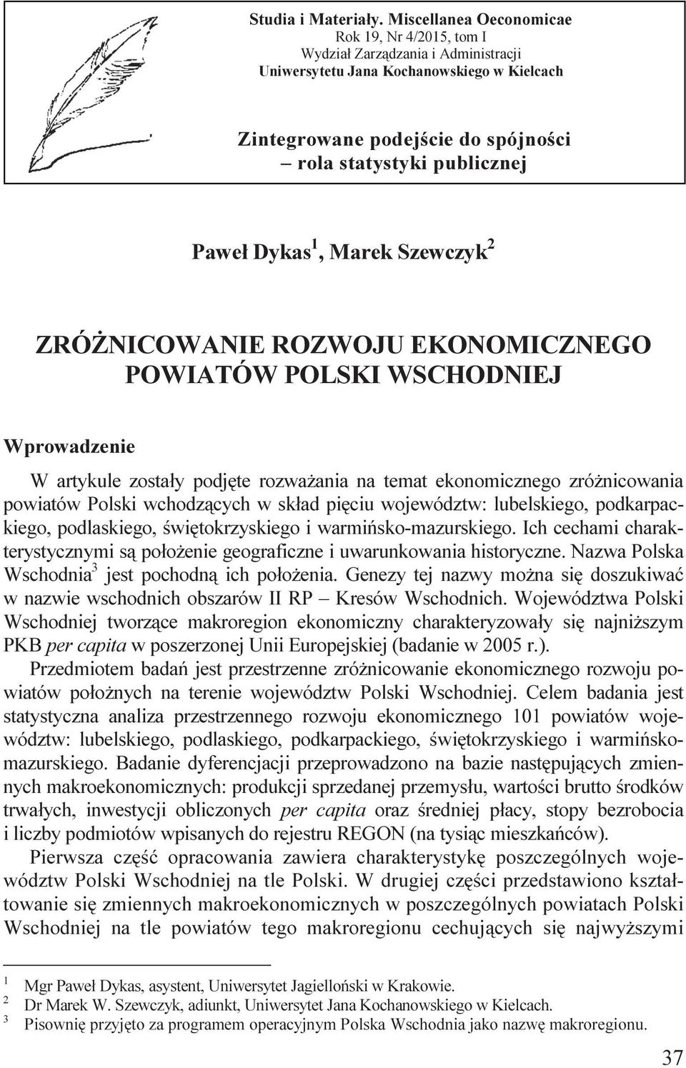 Szewczyk 2 ZRÓŻNICOWANIE ROZWOJU EKONOMICZNEGO POWIATÓW POLSKI WSCHODNIEJ Wprowadzene W artykule zostały podjęte rozważana na temat ekonomcznego zróżncowana powatów Polsk wchodzących w skład pęcu