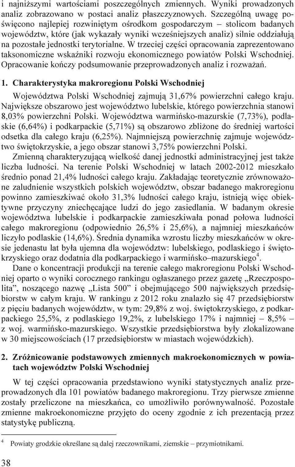 W trzecej częśc opracowana zaprezentowano taksonomczne wskaźnk rozwoju ekonomcznego powatów Polsk Wschodnej. Opracowane kończy podsumowane przeprowadzonych analz rozważań. 1.