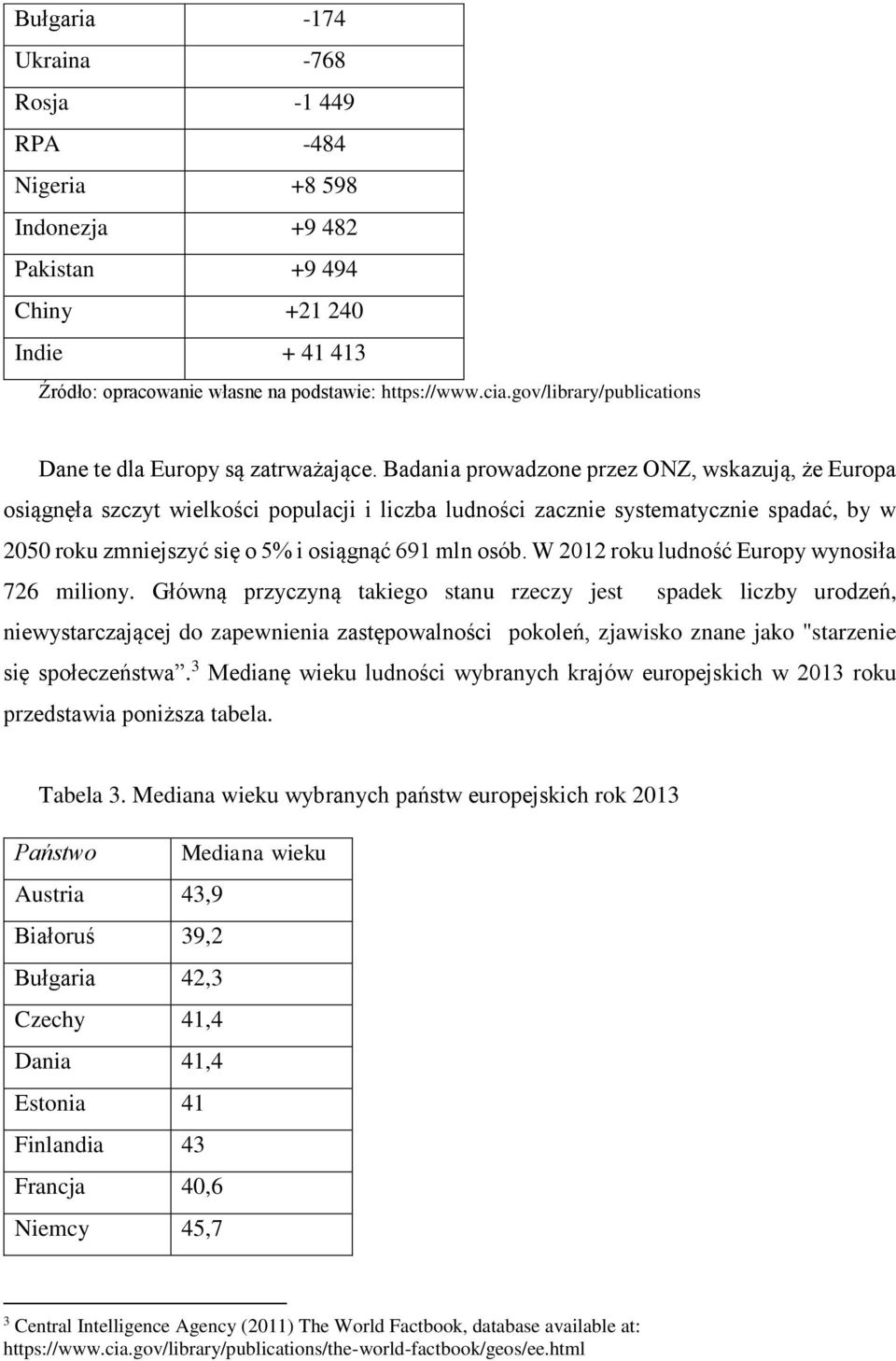 Badania prowadzone przez ONZ, wskazują, że Europa osiągnęła szczyt wielkości populacji i liczba ludności zacznie systematycznie spadać, by w 2050 roku zmniejszyć się o 5% i osiągnąć 691 mln osób.
