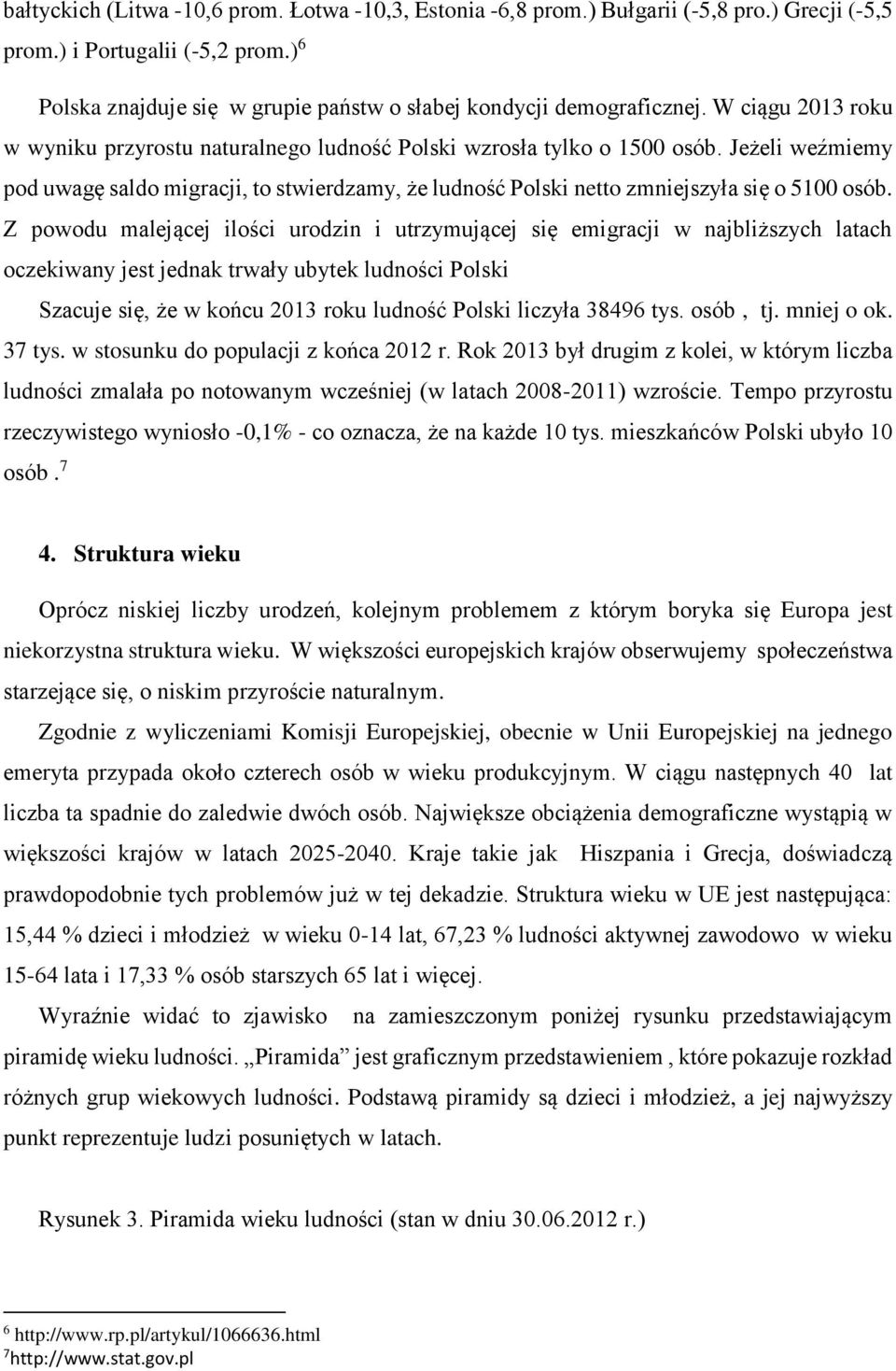 Jeżeli weźmiemy pod uwagę saldo migracji, to stwierdzamy, że ludność Polski netto zmniejszyła się o 5100 osób.