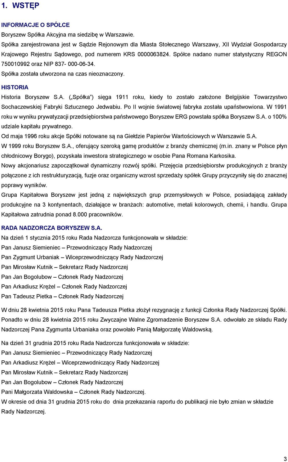 Spółce nadano numer statystyczny REGON 750010992 oraz NIP 837-000-06-34. Spółka została utworzona na czas nieoznaczony. HISTORIA 
