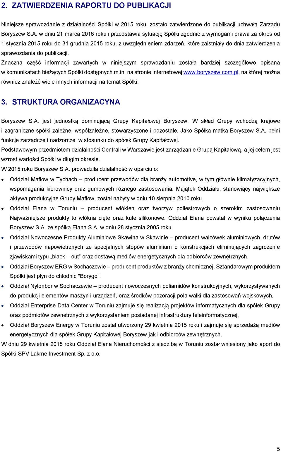 RAPORTU DO PUBLIKACJI Niniejsze sprawozdanie z działalności Spółki w 2015 roku, zostało zatwierdzone do publikacji uchwałą Zarządu Boryszew S.A. w dniu 21 marca 2016 roku i przedstawia sytuację