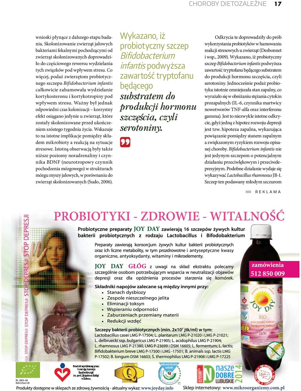 Co więcej, podaż zwierzętom probiotycznego szczepu Bifidobacterium infantis całkowicie zahamowała wydzielanie kortykosteronu i kortykotropiny pod wpływem stresu.