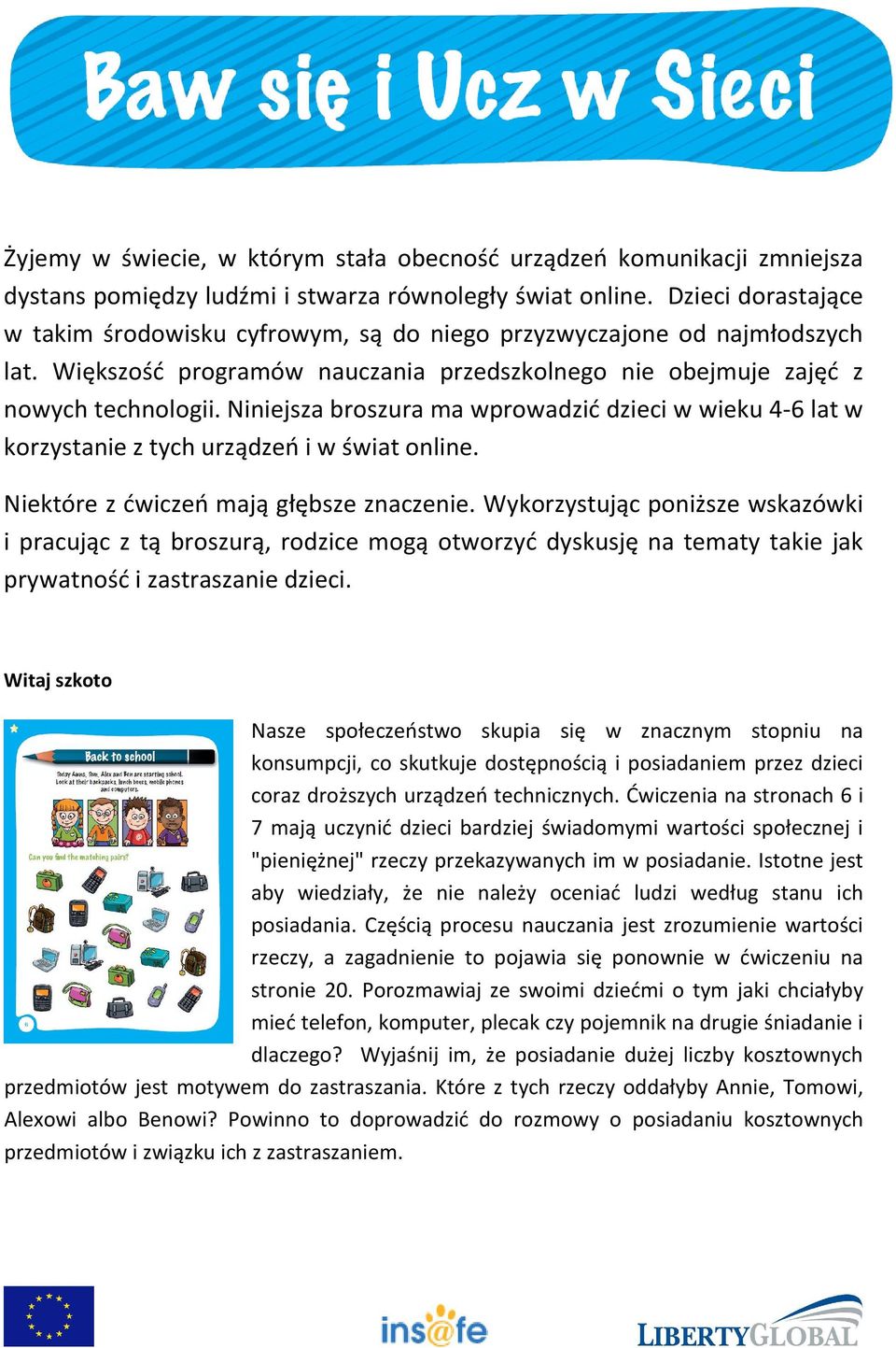 Niniejsza broszura ma wprowadzić dzieci w wieku 4-6 lat w korzystanie z tych urządzeń i w świat online. Niektóre z ćwiczeń mają głębsze znaczenie.