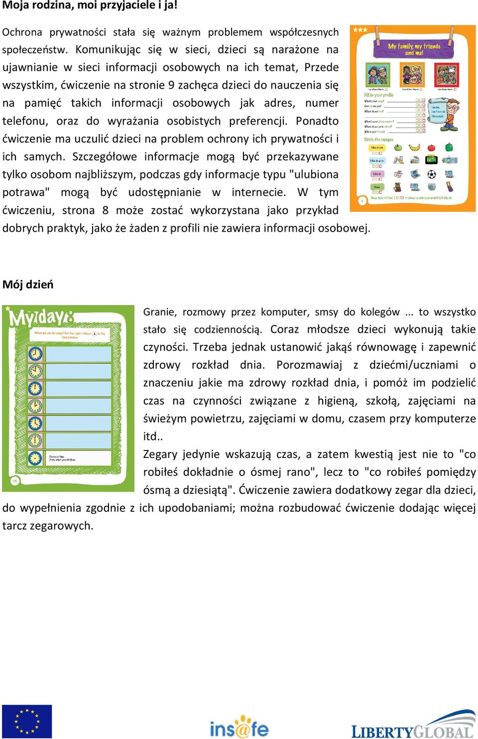 informacji osobowych jak adres, numer telefonu, oraz do wyrażania osobistych preferencji. Ponadto ćwiczenie ma uczulić dzieci na problem ochrony ich prywatności i ich samych.