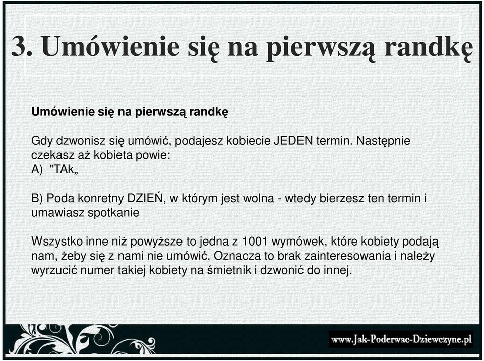 Następnie czekasz aŝ kobieta powie: A) "TAk B) Poda konretny DZIEŃ, w którym jest wolna - wtedy bierzesz ten termin i