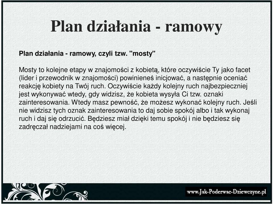 oceniać reakcję kobiety na Twój ruch. Oczywiście kaŝdy kolejny ruch najbezpieczniej jest wykonywać wtedy, gdy widzisz, Ŝe kobieta wysyła Ci tzw.