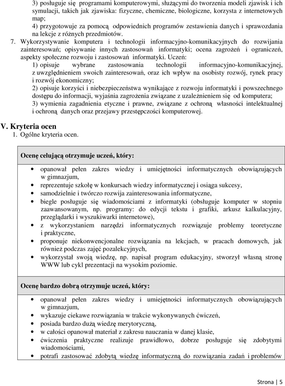 Wykorzystywanie komputera i technologii informacyjno-komunikacyjnych do rozwijania zainteresowań; opisywanie innych zastosowań informatyki; ocena zagroŝeń i ograniczeń, aspekty społeczne rozwoju i