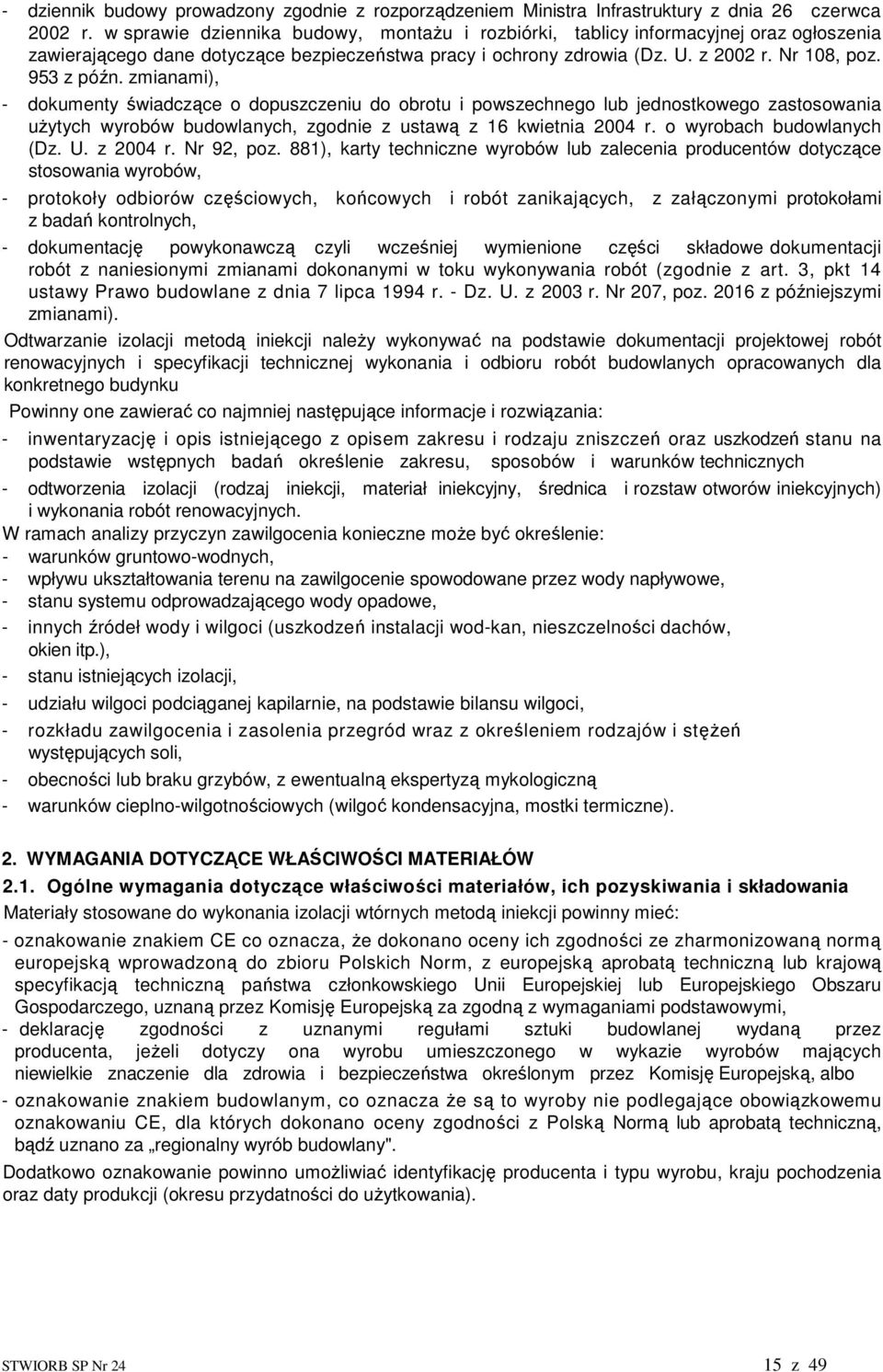 zmianami), - dokumenty świadczące o dopuszczeniu do obrotu i powszechnego lub jednostkowego zastosowania uŝytych wyrobów budowlanych, zgodnie z ustawą z 16 kwietnia 2004 r. o wyrobach budowlanych (Dz.
