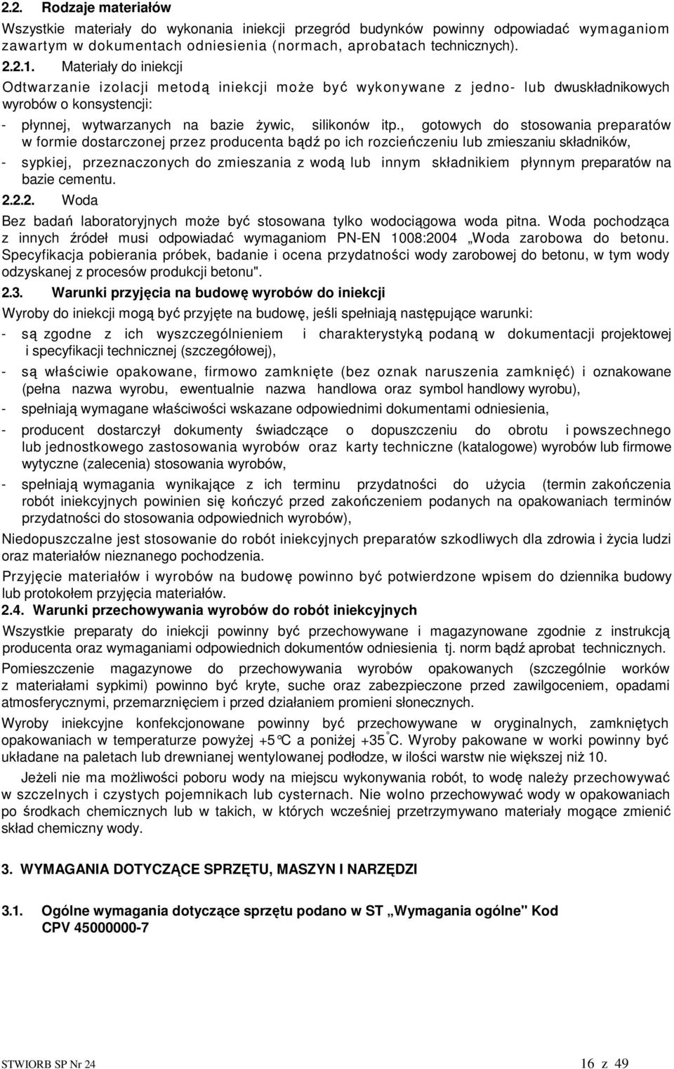 , gotowych do stosowania preparatów w formie dostarczonej przez producenta bądź po ich rozcieńczeniu lub zmieszaniu składników, - sypkiej, przeznaczonych do zmieszania z wodą lub innym składnikiem