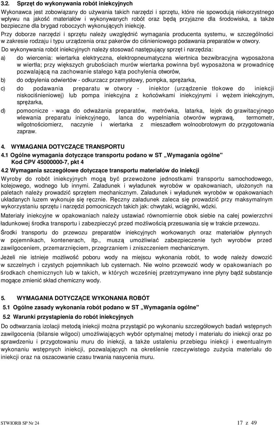 Przy doborze narzędzi i sprzętu naleŝy uwzględnić wymagania producenta systemu, w szczególności w zakresie rodzaju i typu urządzenia oraz pakerów do ciśnieniowego podawania preparatów w otwory.