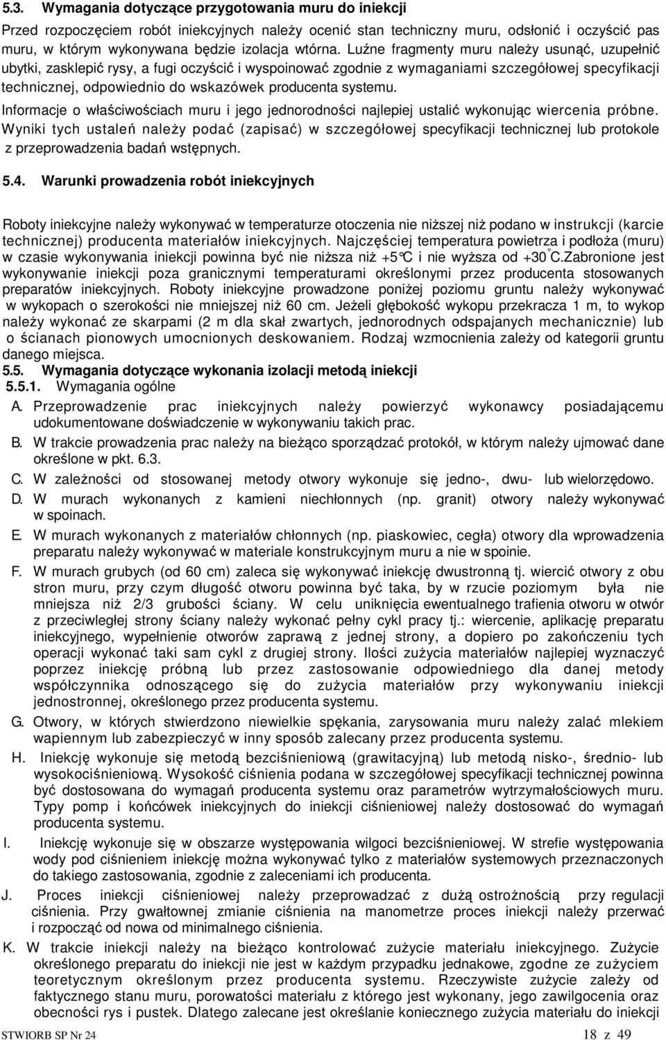 Luźne fragmenty muru naleŝy usunąć, uzupełnić ubytki, zasklepić rysy, a fugi oczyścić i wyspoinować zgodnie z wymaganiami szczegółowej specyfikacji technicznej, odpowiednio do wskazówek producenta