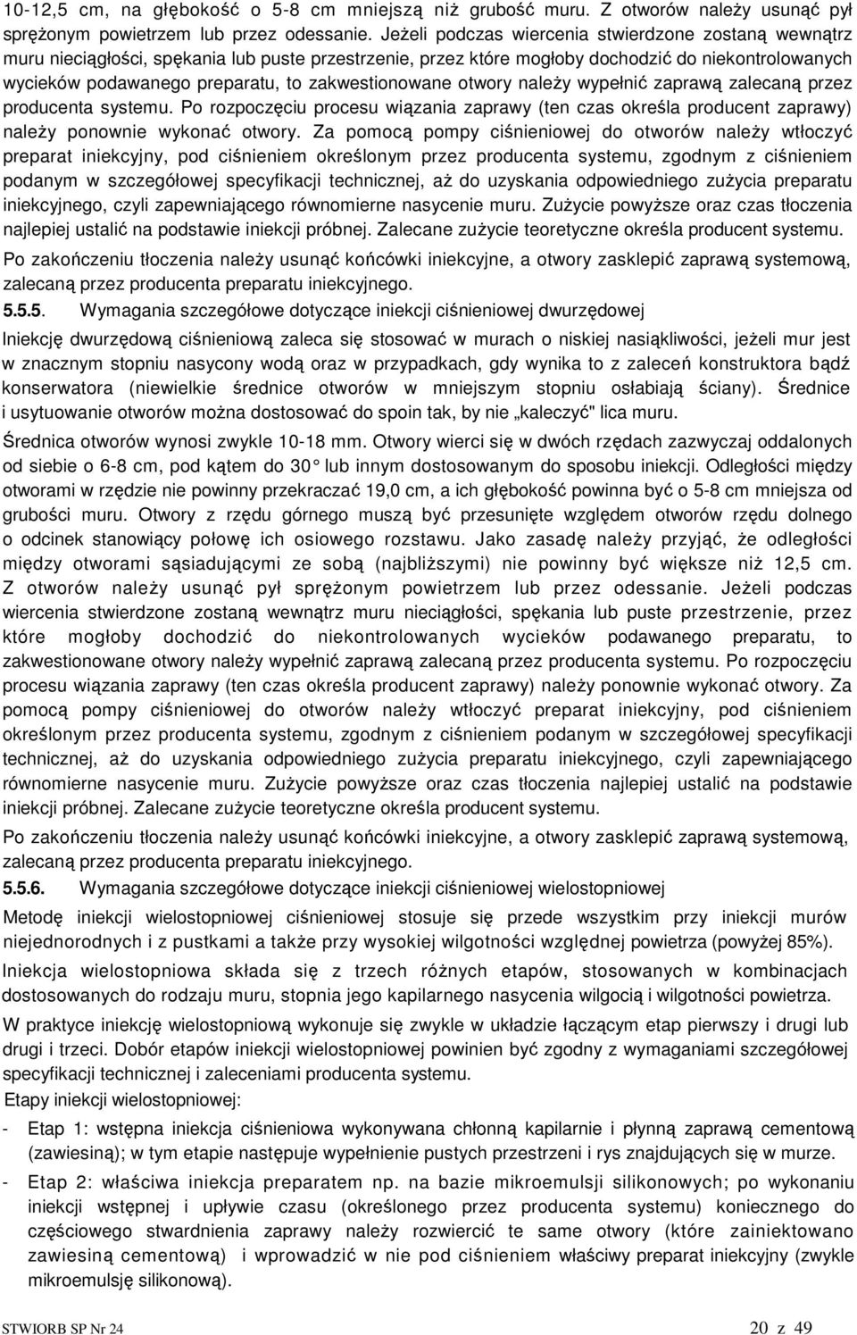 zakwestionowane otwory naleŝy wypełnić zaprawą zalecaną przez producenta systemu. Po rozpoczęciu procesu wiązania zaprawy (ten czas określa producent zaprawy) naleŝy ponownie wykonać otwory.