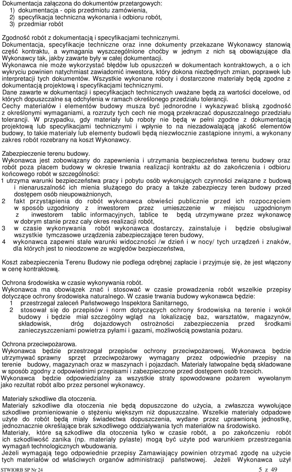 Dokumentacja, specyfikacje techniczne oraz inne dokumenty przekazane Wykonawcy stanowią część kontraktu, a wymagania wyszczególnione choćby w jednym z nich są obowiązujące dla Wykonawcy tak, jakby