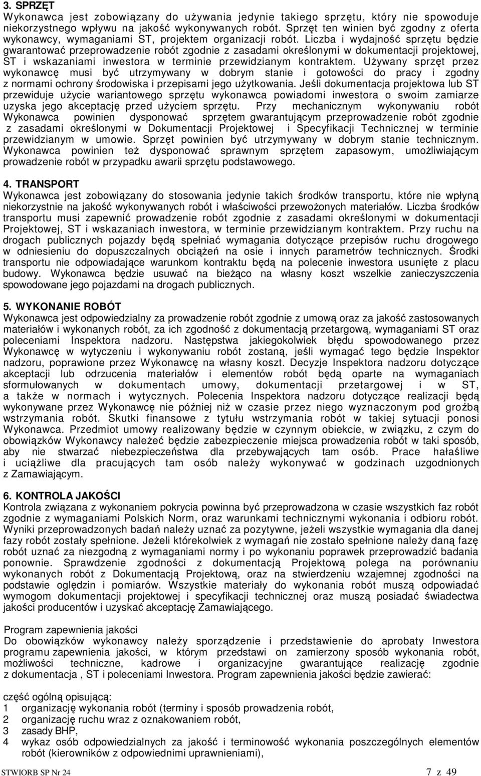 Liczba i wydajność sprzętu będzie gwarantować przeprowadzenie robót zgodnie z zasadami określonymi w dokumentacji projektowej, ST i wskazaniami inwestora w terminie przewidzianym kontraktem.