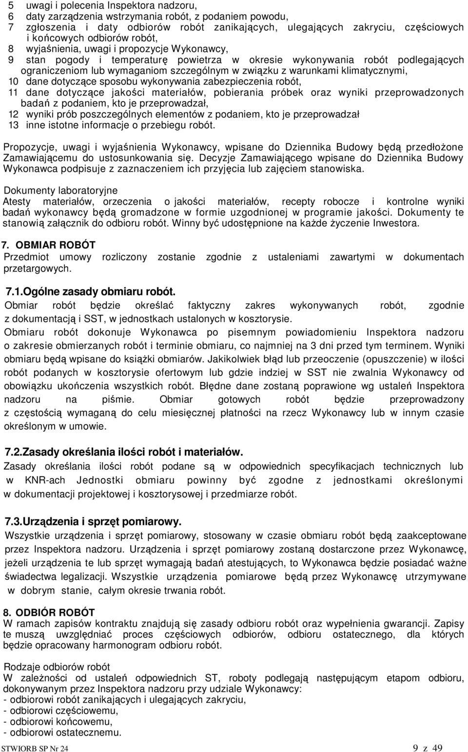 warunkami klimatycznymi, 10 dane dotyczące sposobu wykonywania zabezpieczenia robót, 11 dane dotyczące jakości materiałów, pobierania próbek oraz wyniki przeprowadzonych badań z podaniem, kto je