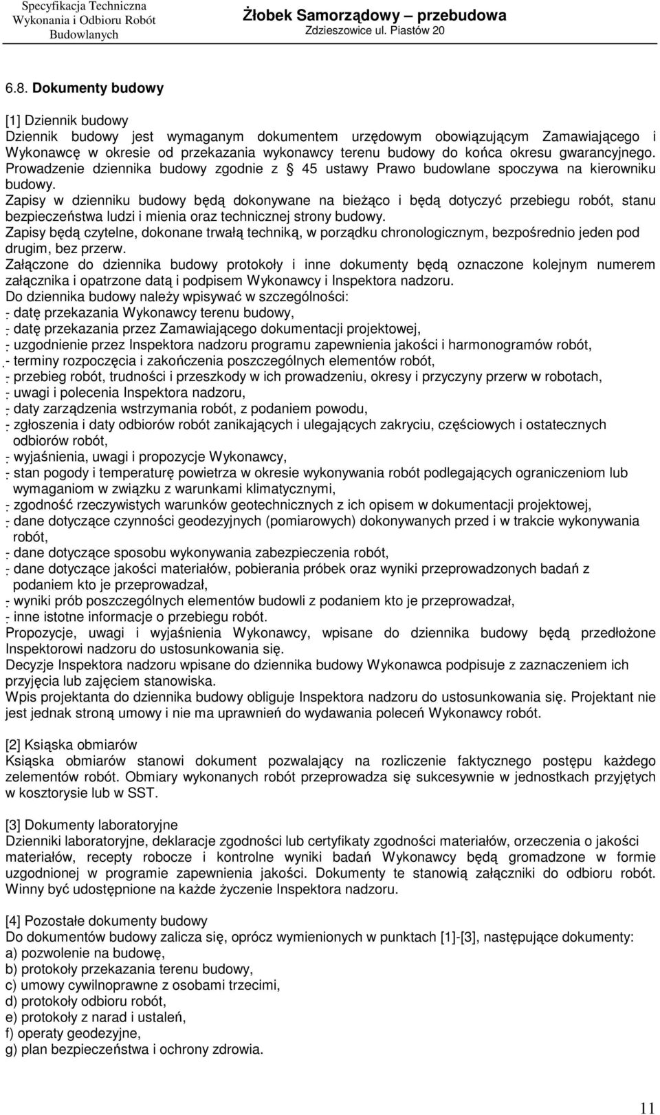 Zapisy w dzienniku budowy będą dokonywane na bieŝąco i będą dotyczyć przebiegu robót, stanu bezpieczeństwa ludzi i mienia oraz technicznej strony budowy.