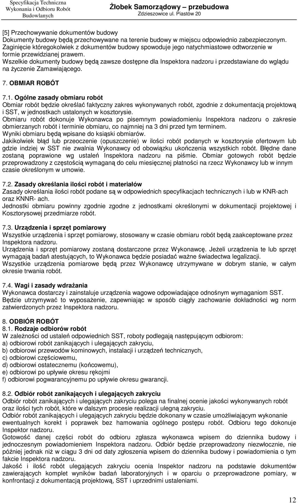 Wszelkie dokumenty budowy będą zawsze dostępne dla Inspektora nadzoru i przedstawiane do wglądu na Ŝyczenie Zamawiającego. 7. OBMIAR ROBÓT 7.1.