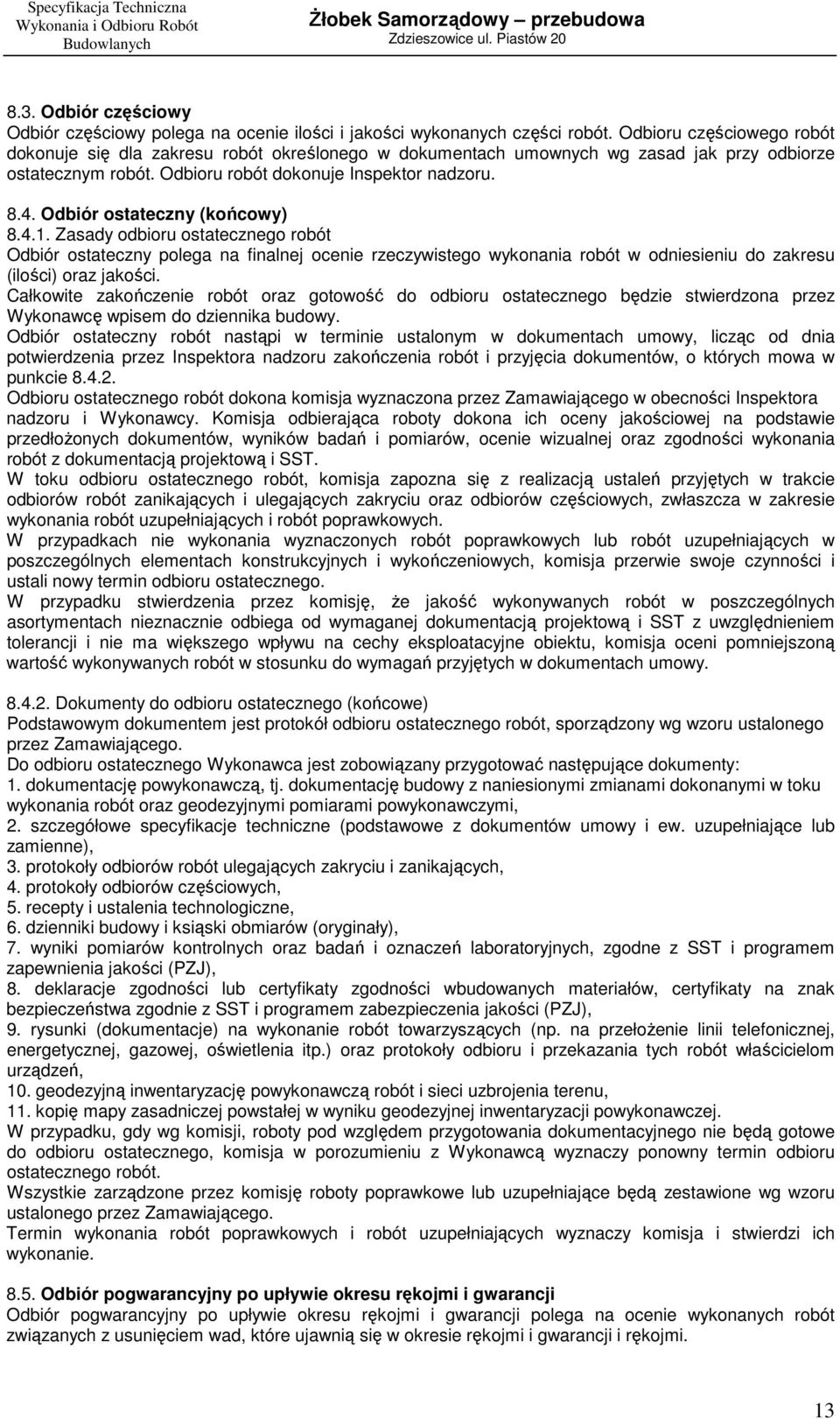 Odbiór ostateczny (końcowy) 8.4.1. Zasady odbioru ostatecznego robót Odbiór ostateczny polega na finalnej ocenie rzeczywistego wykonania robót w odniesieniu do zakresu (ilości) oraz jakości.