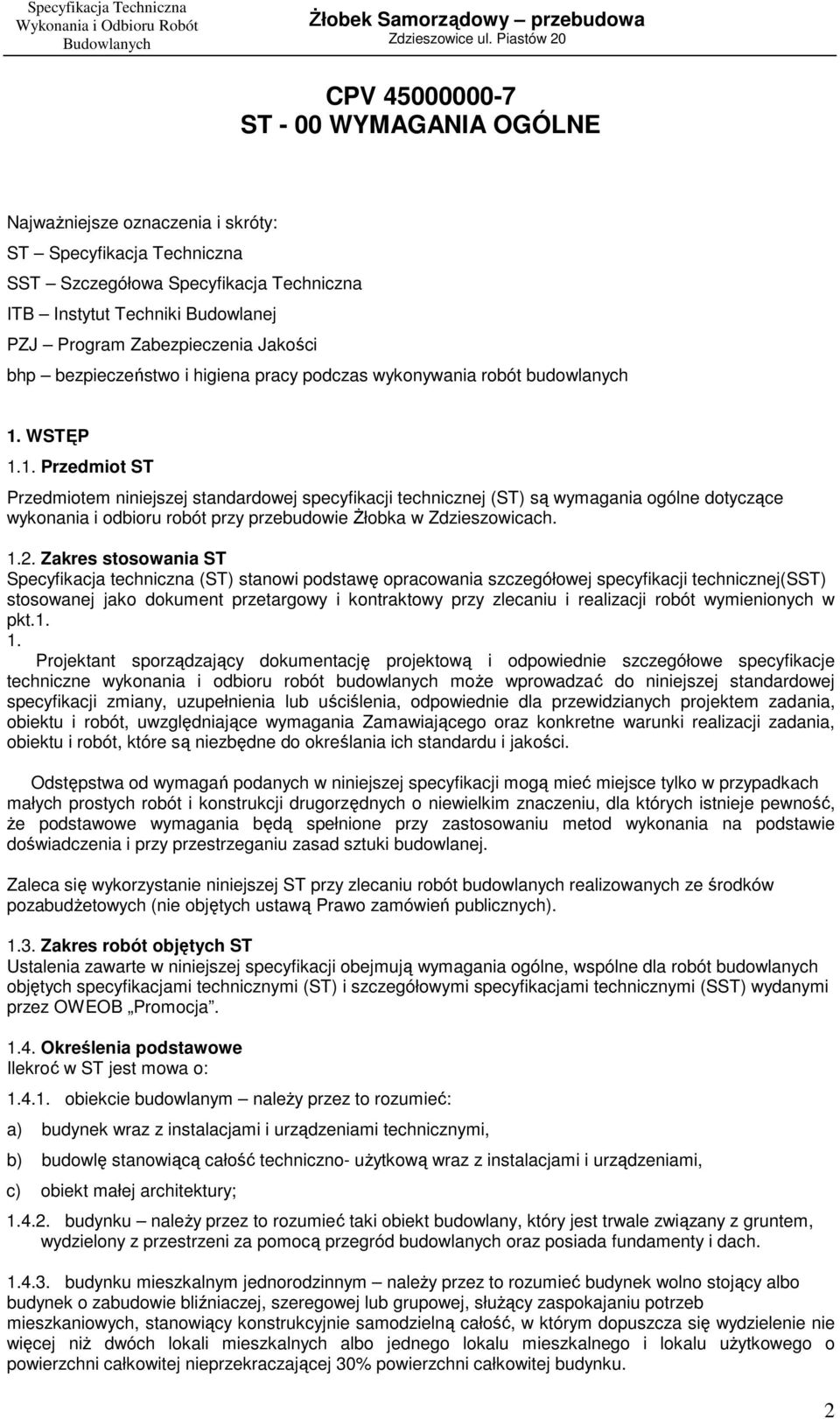 WSTĘP 1.1. Przedmiot ST Przedmiotem niniejszej standardowej specyfikacji technicznej (ST) są wymagania ogólne dotyczące wykonania i odbioru robót przy przebudowie śłobka w Zdzieszowicach. 1.2.