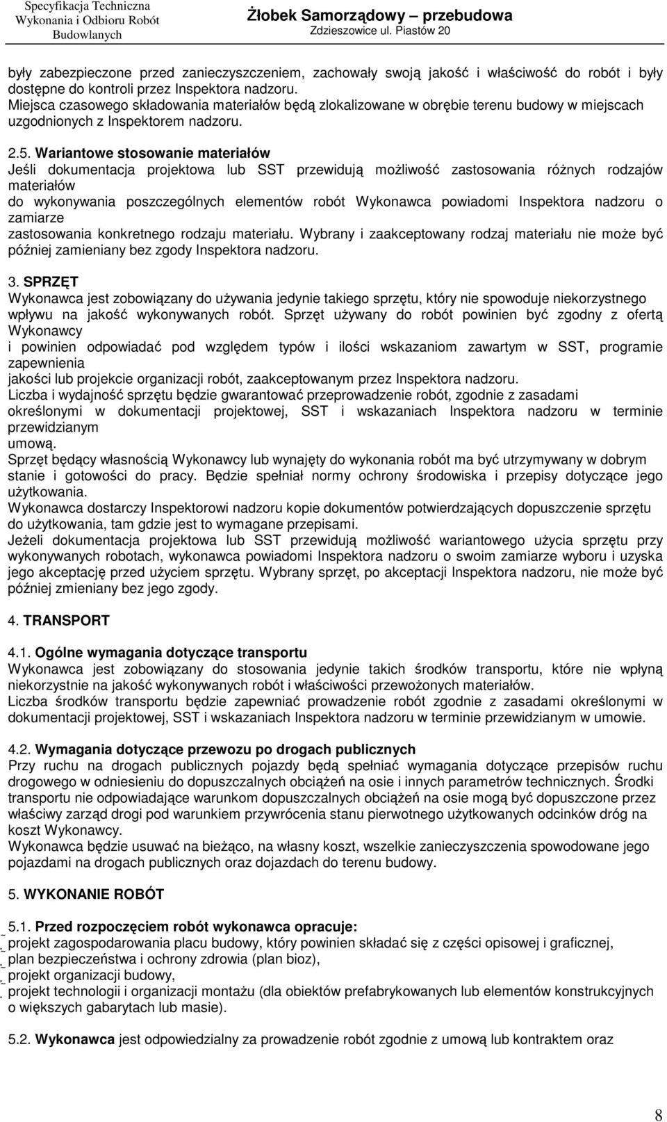 Wariantowe stosowanie materiałów Jeśli dokumentacja projektowa lub SST przewidują moŝliwość zastosowania róŝnych rodzajów materiałów do wykonywania poszczególnych elementów robót Wykonawca powiadomi