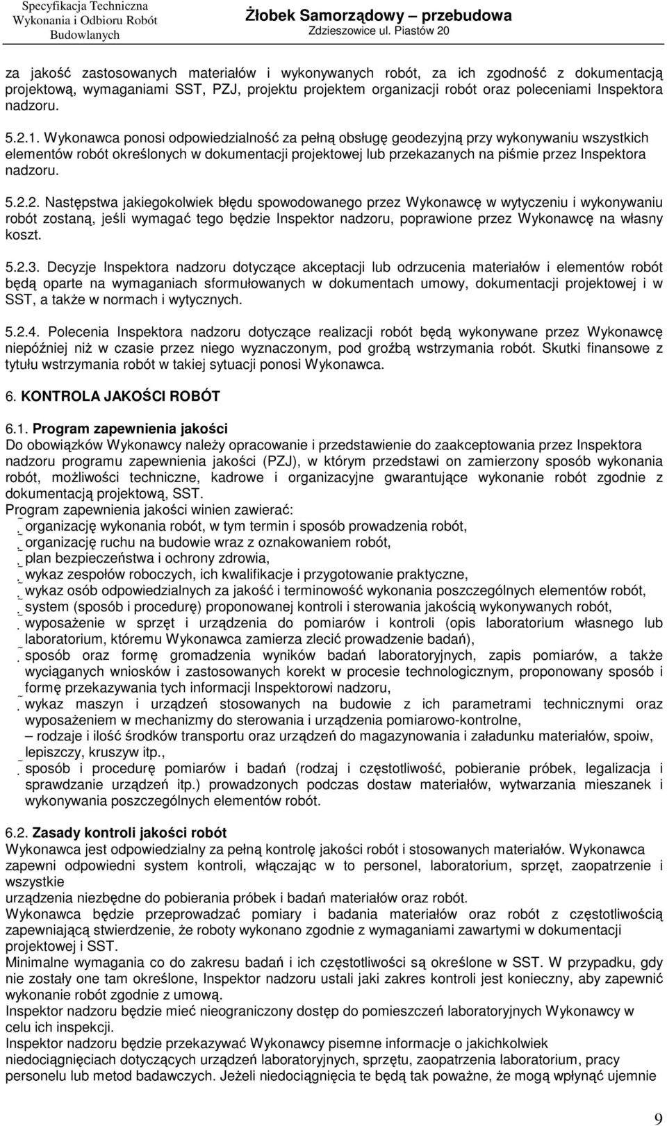 5.2.2. Następstwa jakiegokolwiek błędu spowodowanego przez Wykonawcę w wytyczeniu i wykonywaniu robót zostaną, jeśli wymagać tego będzie Inspektor nadzoru, poprawione przez Wykonawcę na własny koszt.